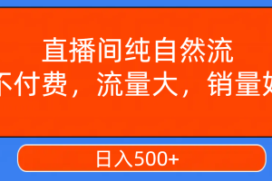 （7622期）直播间纯自然流，不付费，流量大，销量好，日入500+[中创网]