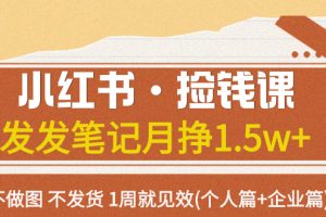 （7669期）小红书·捡钱课 发发笔记月挣1.5w+不做图 不发货 1周就见效(个人篇+企业篇)[中创网]