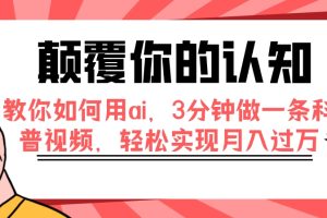 （7681期）颠覆你的认知，教你如何用ai，3分钟做一条科普视频，轻松实现月入过万[中创网]