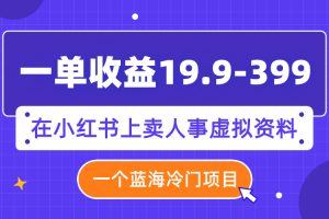 （7701期）一单收益19.9-399，一个蓝海冷门项目，在小红书上卖人事虚拟资料[中创网]