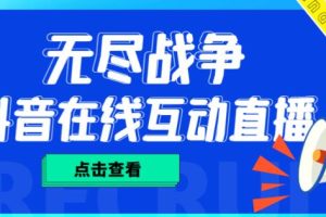 外面收费1980的抖音无尽战争直播项目，无需真人出镜，抖音报白，实时互动直播【软件+详细教程】