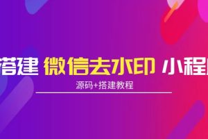 搭建微信去水印小程序 带流量主【源码+搭建教程】