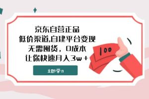 （7824期）京东自营正品,低价渠道,自建平台变现，无需囤货，0成本，让你快速月入3w＋[中创网]