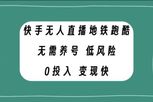 （7823期）快手无人直播地铁跑酷，无需养号，低投入零风险变现快[中创网]