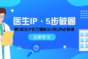 （7836期）医生IP·5步破圈：黄V医生IP百万爆款从0到1的必修课 学习内容运营的底层…[中创网]