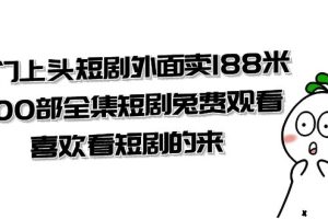 （7865期）热门上头短剧外面卖188米.400部全集短剧兔费观看.喜欢看短剧的来（共332G）[中创网]