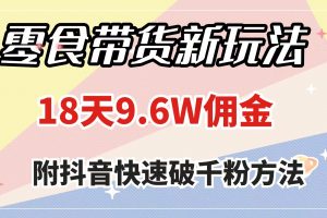 （7881期）零食带货新玩法，18天9.6w佣金，几分钟一个作品（附快速破千粉方法）[中创网]