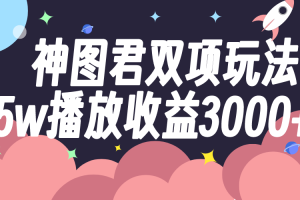 （7870期）神图君双项玩法5w播放收益3000+[中创网]