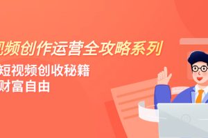 （7924期）短视频创作运营-全攻略系列，掌握短视频创收秘籍，实现财富自由（4节课）[中创网]