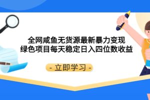 （8069期）全网咸鱼无货源最新暴力变现 绿色项目每天稳定日入四位数收益[中创网]