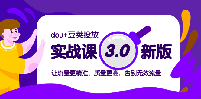 （8146期）dou+豆荚投放实战课3.0新版，让流量更精准，质量更高，告别无效流量