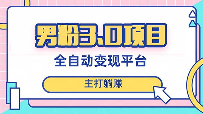 （8142期）男粉3.0项目，日入1000+！全自动获客渠道，当天见效，新手小白也能简单操作