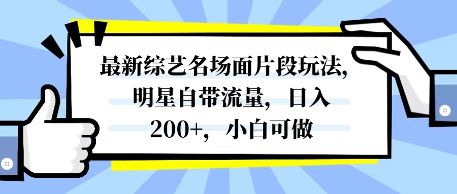 （8114期）最新综艺名场面片段玩法，明星自带流量，日入200+，小白可做