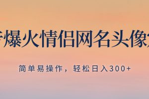 （8126期）抖音爆火情侣网名头像定制，简单易操作，轻松日入300+，无需养号[中创网]