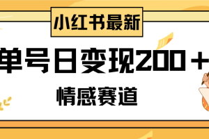 （8074期）小红书情感赛道最新玩法，2分钟一条原创作品，单号日变现200＋可批量可矩阵[中创网]