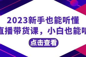 （8046期）2023新手也能听懂的直播带货课，小白也能听懂，20节完整[中创网]