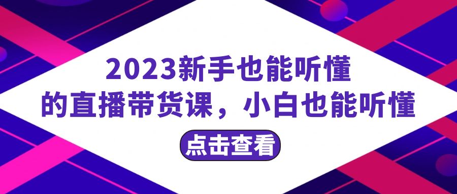 （8046期）2023新手也能听懂的直播带货课，小白也能听懂，20节完整