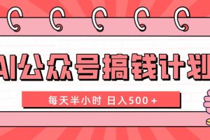 （8202期）AI公众号搞钱计划  每天半小时 日入500＋ 附详细实操课程[中创网]