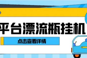 （8186期）最新多平台漂流瓶聊天平台全自动挂机玩法，单窗口日收益30-50+【挂机脚…[中创网]