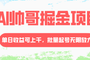 #原创
                                 
                                                                （8222期）AI帅哥掘金项目，单日收益上千，批量起号无限放大[中创网]