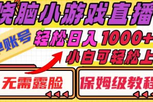 （8152期）烧脑小游戏直播，单账号日入1000+，无需露脸 小白可轻松上手（保姆级教程）[中创网]