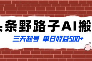 （8338期）全网首发头条野路子AI搬砖玩法，纪实类超级蓝海项目，三天起号单日收益500+[中创网]