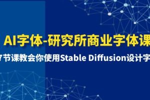 （8370期）AI字体-研究所商业字体课-第1期：7节课教会你使用Stable Diffusion设计字体[中创网]