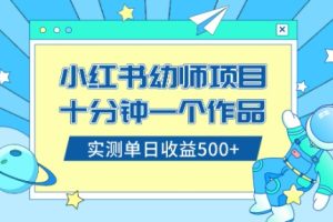 （8372期）小红书售卖幼儿园公开课资料，十分钟一个作品，小白日入500+（教程+资料）[中创网]