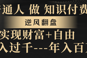 （8333期）普通人做知识付费，逆风翻盘，实现财富自由，日入过千，年入百万[中创网]