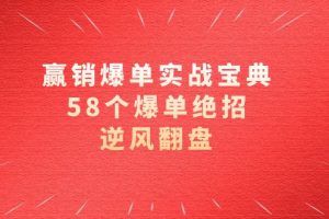 （8526期）赢销爆单实操宝典，58个爆单绝招，逆风翻盘（63节课）[中创网]