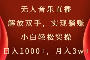 （8525期）无人音乐直播，解放双手，实现躺赚，小白轻松实操，日入1000+，月入3w+[中创网]