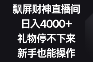 （8620期）飘屏财神直播间，日入4000+，礼物停不下来，新手也能操作[中创网]