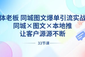 （8684期）实体老板 同城图文爆单引流实战课，同城×图文×本地推，让客户源源不断[中创网]