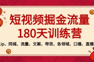 （8932期）短视频-掘金流量180天训练营，个人ip、同城、流量、文案、带货、各领域…[中创网]