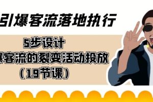 （8894期）引爆-客流落地执行，5步设计引爆客流的裂变活动投放（19节课）[中创网]