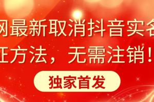 （8903期）全网最新取消抖音实名认证方法，无需注销，独家首发[中创网]