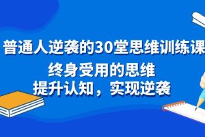 （8935期）普通人逆袭的30堂思维训练课，终身受用的思维，提升认知，实现逆袭[中创网]