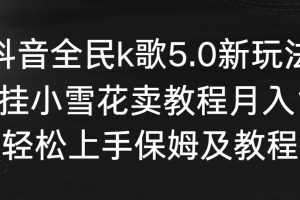 （9021期）抖音全民k歌5.0新玩法，直播挂小雪花卖教程月入10万，小白轻松上手，保…[中创网]