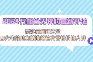 （9192期）2024万相台无界的最新开法，高效拿量新法宝，四大功效助力精准触达高营…[中创网]