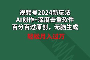 （9212期）视频号2024新玩法，AI创作+深度去重软件 百分百过原创，无脑生成，月入过万[中创网]