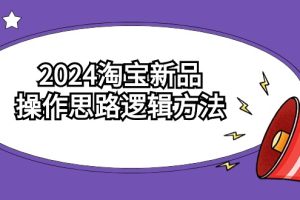 （9254期）2024淘宝新品操作思路逻辑方法（6节视频课）[中创网]