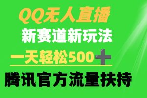 （9261期）QQ无人直播 新赛道新玩法 一天轻松500+ 腾讯官方流量扶持[中创网]