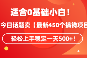 （9267期）适合0基础小白！靠今日话题卖【最新450个搞钱方法】轻松上手稳定一天500+！[中创网]