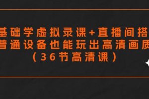 （9285期）零基础学虚拟录课+直播间搭建，普通设备也能玩出高清画质（36节高清课）[中创网]