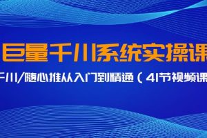 （9352期）巨量千川系统实操课，千川/随心推从入门到精通（41节视频课）[中创网]