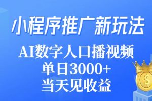 （9465期）小程序推广新玩法，AI数字人口播视频，单日3000+，当天见收益[中创网]