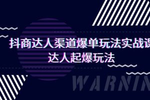 （9500期）抖商达人-渠道爆单玩法实操课，达人起爆玩法（29节课）[中创网]