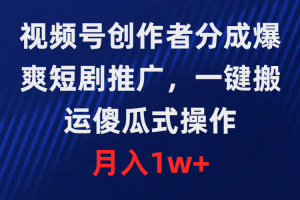 （9531期）视频号创作者分成，爆爽短剧推广，一键搬运，傻瓜式操作，月入1w+[中创网]