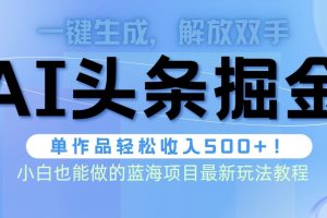 （9984期）头条AI掘金术最新玩法，全AI制作无需人工修稿，一键生成单篇文章收益500+[中创网]