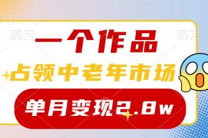 （10037期）一个作品，占领中老年市场，新号0粉都能做，7条作品涨粉4000+单月变现2.8w[中创网]